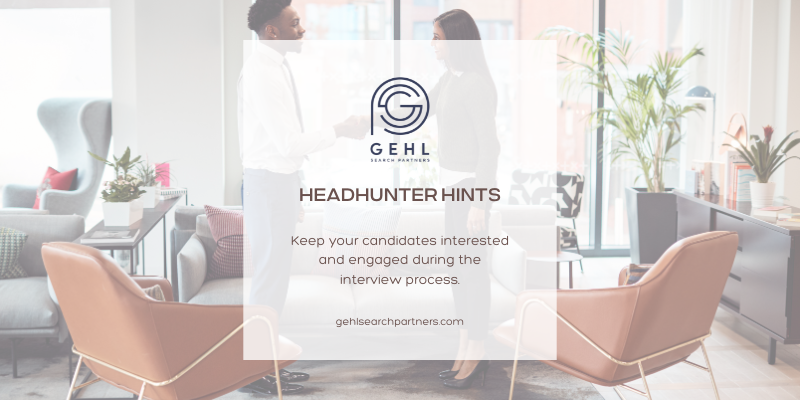 Headhunter Hints Keep your candidates interested and engaged during the interview process.