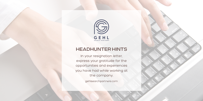 Headhunter Hints In your resignation letter, express your gratitude for the opportunities and experiences you have had while working at the company.