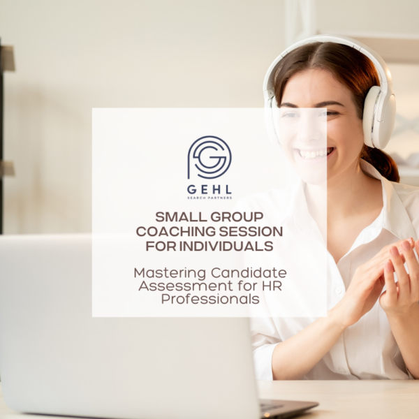 Gehl Search Partners - Small Group Coaching for Individuals Mastering Candidate Assessment for HR Professionals